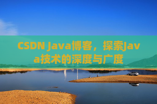 CSDN Java博客，探索Java技术的深度与广度